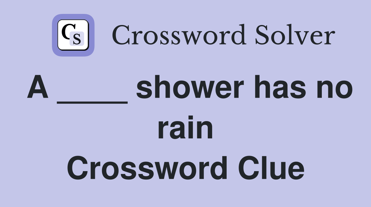 A ____ shower has no rain Crossword Clue Answers Crossword Solver